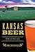Image 0 of Kansas Beer: A Heady History (American Palate)