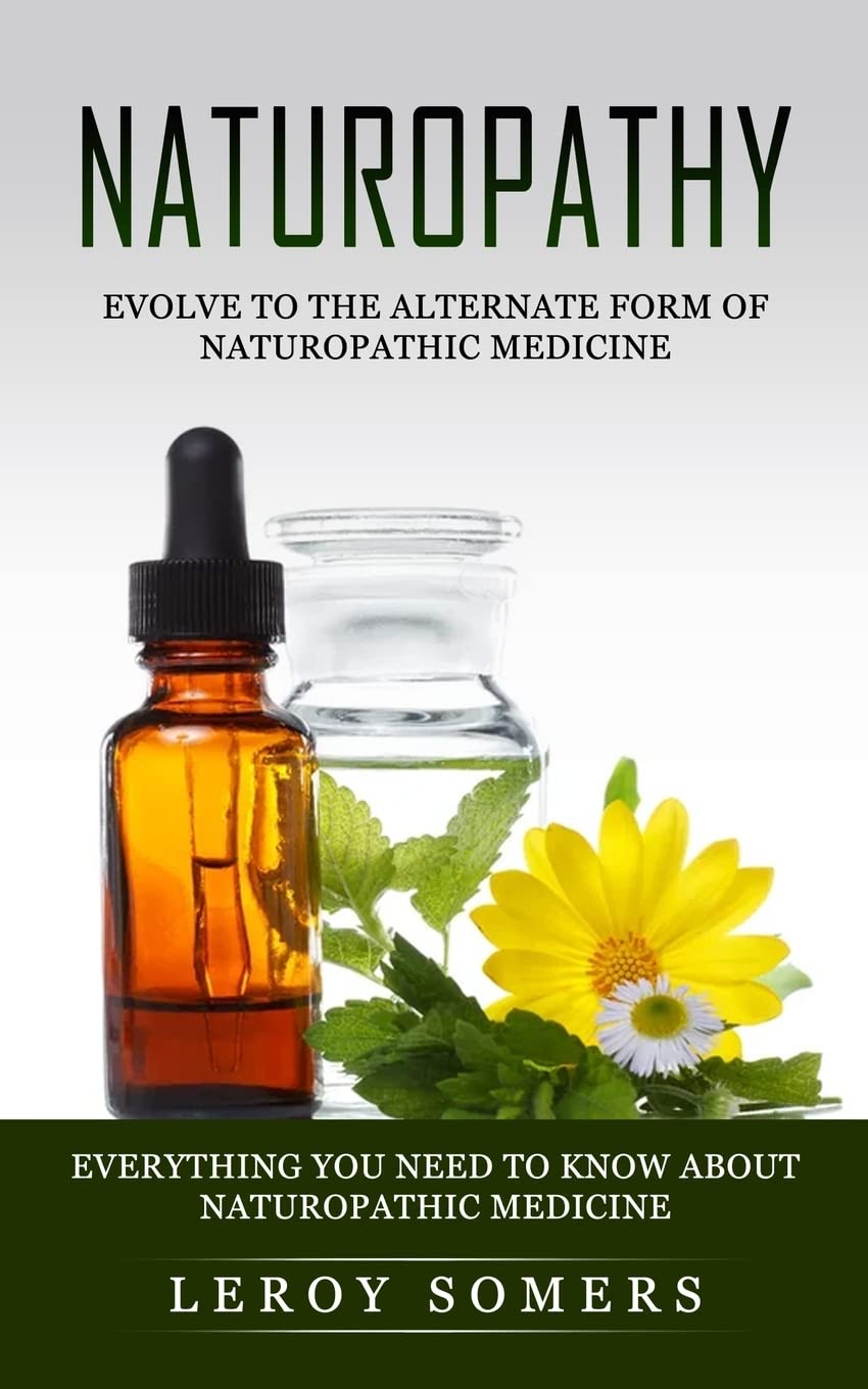 Image 0 of Naturopathy: Evolve to the Alternate Form of Naturopathic Medicine (Everything Y