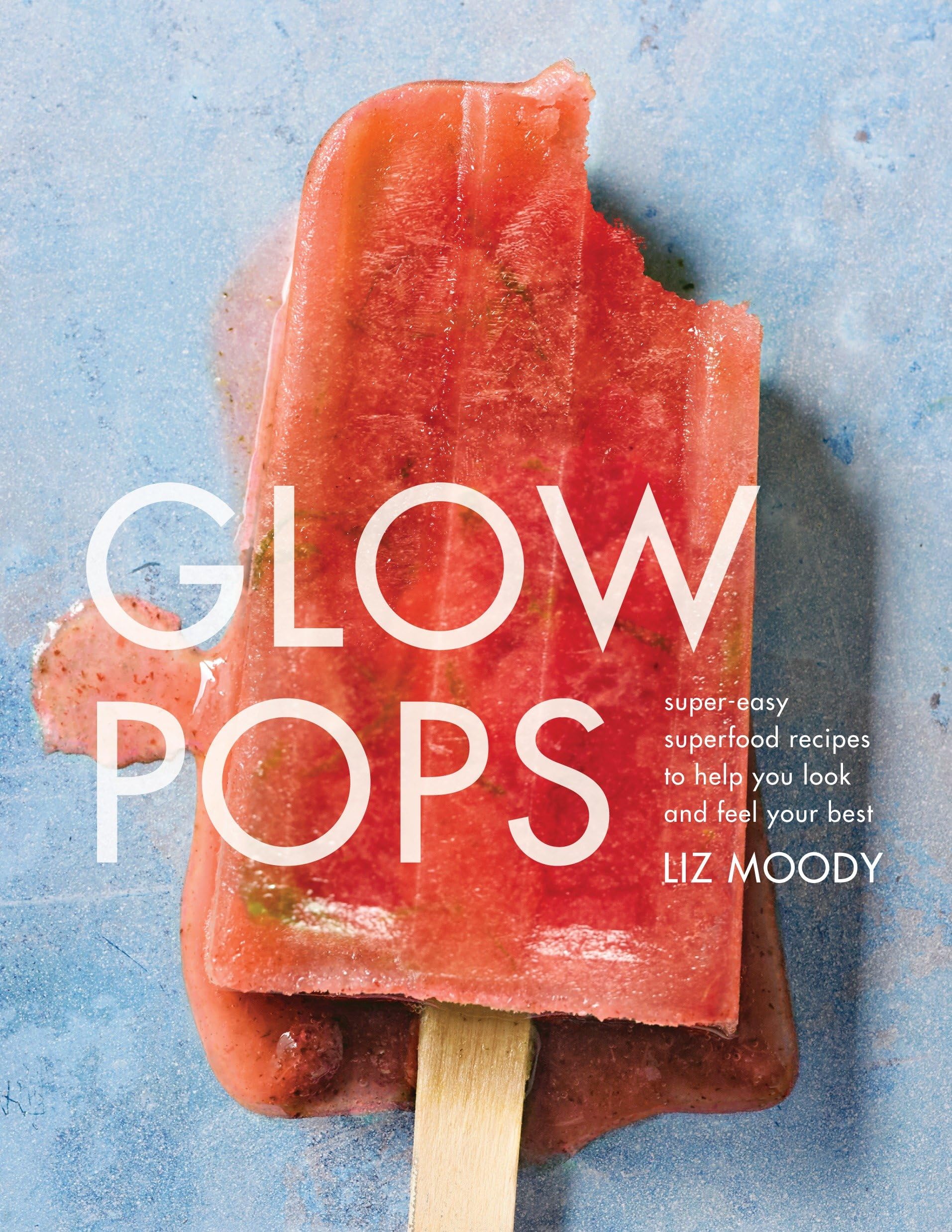 Image 0 of Glow Pops: Super-Easy Superfood Recipes to Help You Look and Feel Your Best: A C