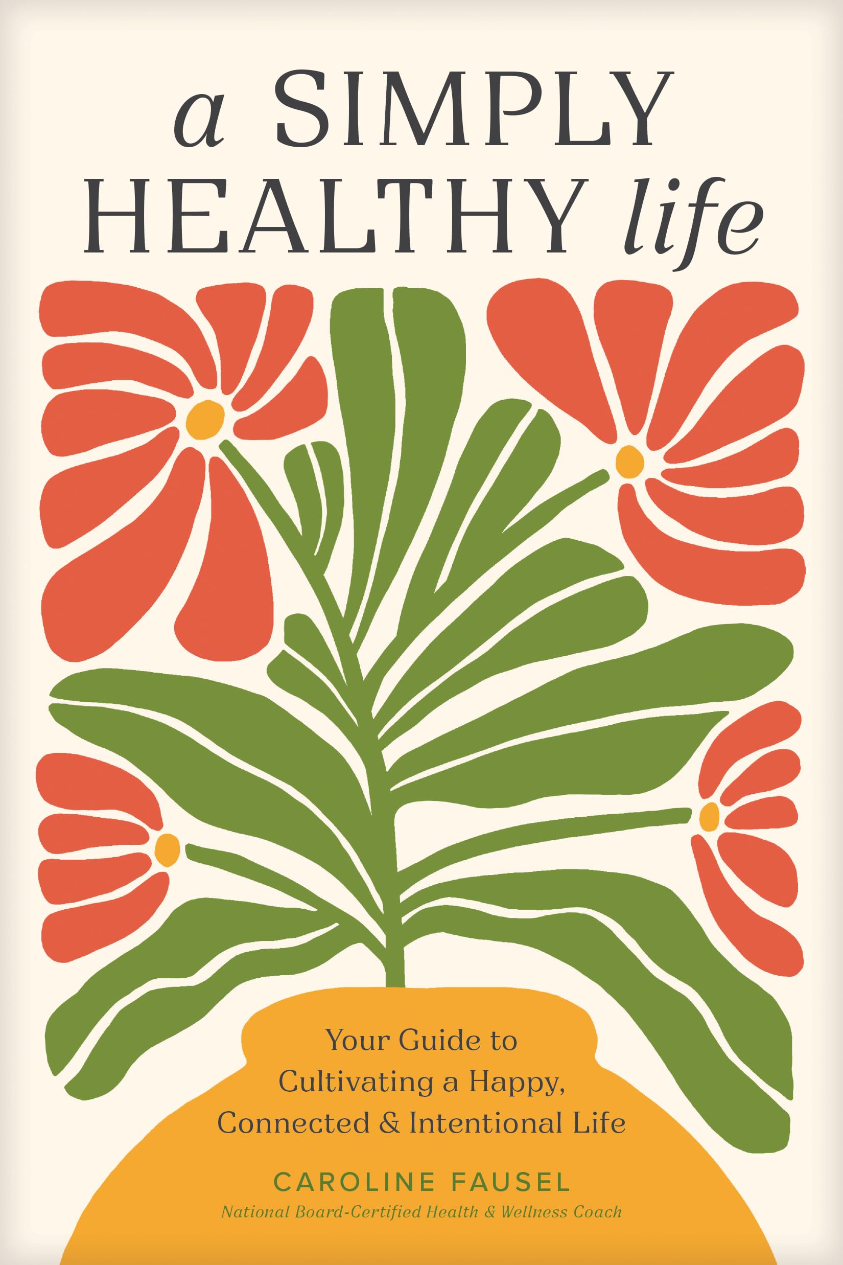 Image 0 of A Simply Healthy Life: Your Guide to Cultivating a Happy, Connected, and Intenti